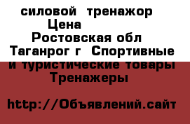 силовой  тренажор › Цена ­ 10 000 - Ростовская обл., Таганрог г. Спортивные и туристические товары » Тренажеры   